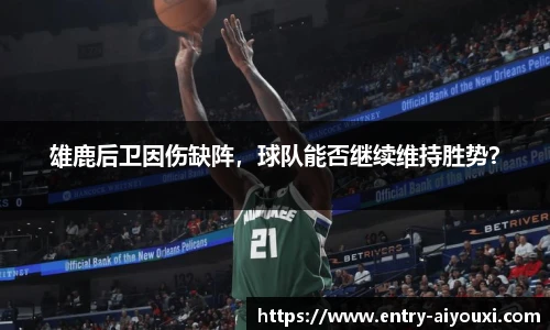 雄鹿后卫因伤缺阵，球队能否继续维持胜势？